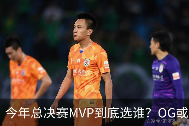 今年总决赛MVP到底选谁？OG或复制小卡逆袭剧本